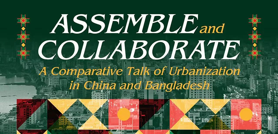 Assemble and Collaborate—A Comparative Talk of Urbanization in China and Bangladesh.